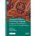 Living with Nature, Cherishing Language: Indigenous Knowledges in the Americas Through History