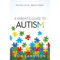 A Parent's Guide to Autism: Practical Advice. Biblical Wisdom.