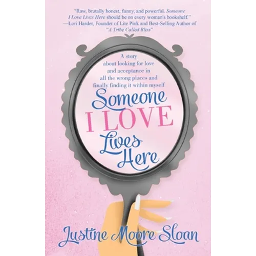 Someone I Love Lives Here: A story about looking for love and acceptance in all the wrong places, and finally finding it within myself.