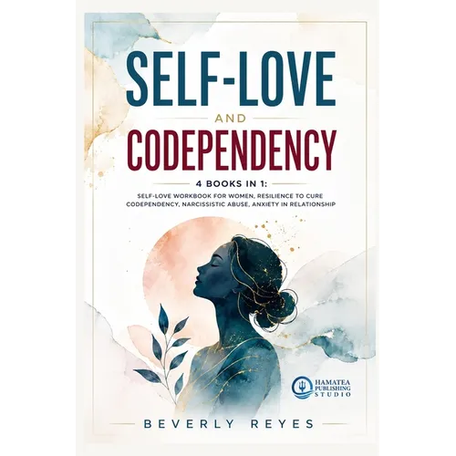 Self-Love and Codependency: 4 Books in 1: Self-Love Workbook for Women, Resilience to Cure Codependency, Narcissistic Abuse, Anxiety in Relationship
