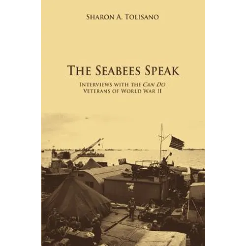 The Seabees Speak: Interviews with the Can Do Veterans of World War II