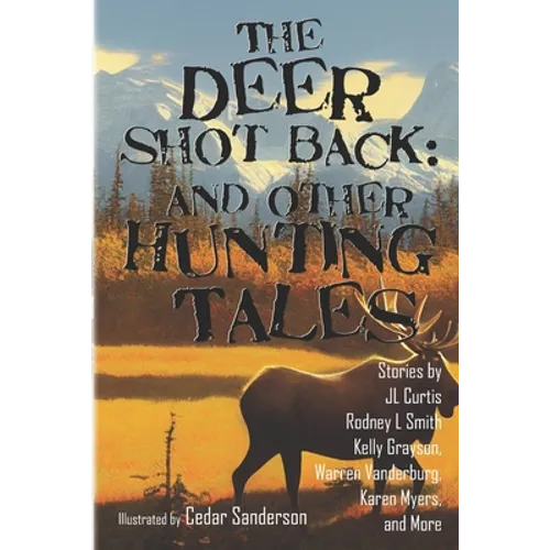 The Deer Shot Back: and Other Hunting Tales