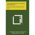The Gray Iron Castings Handbook: Including Data on Gray, Ductile, Nodular, White and High Alloy Iron