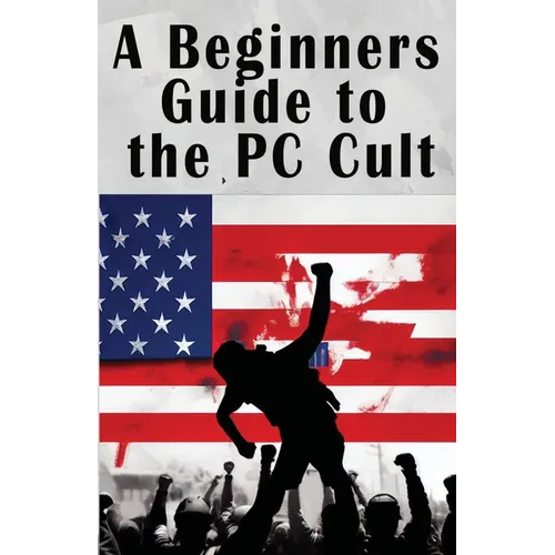 A Beginners Guide to the PC Cult: The New War of Religion