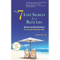 The 7 Lost Secrets for a Rich Life: Mastering Manifestation the Ancient Hawaiian Way