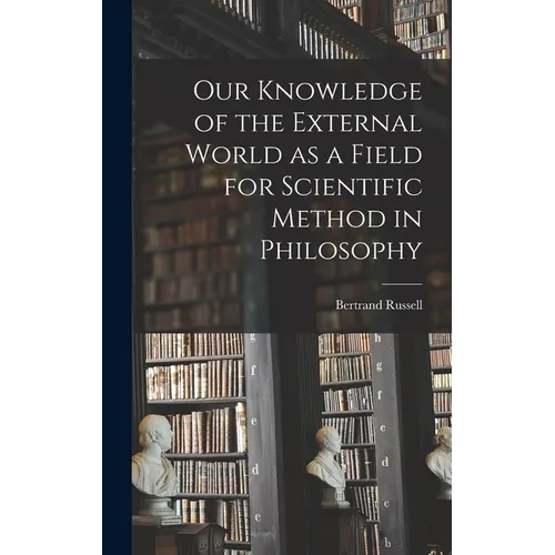 Our Knowledge of the External World as a Field for Scientific Method in Philosophy