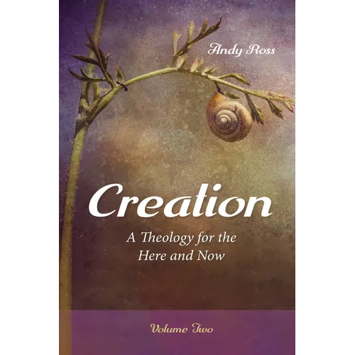 Creation: A Theology for the Here and Now, Volume Two