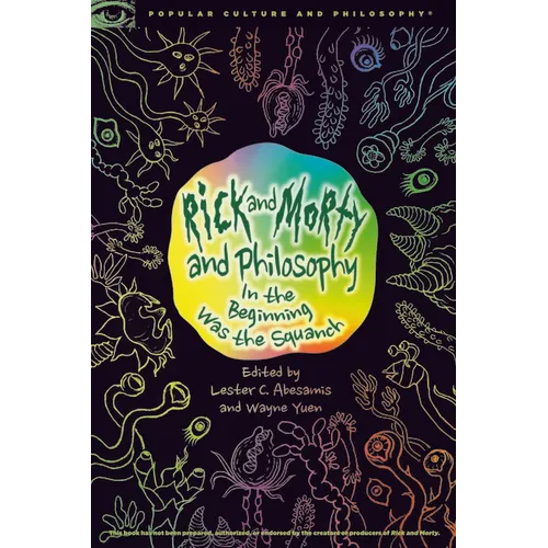 Rick and Morty and Philosophy: In the Beginning Was the Squanch