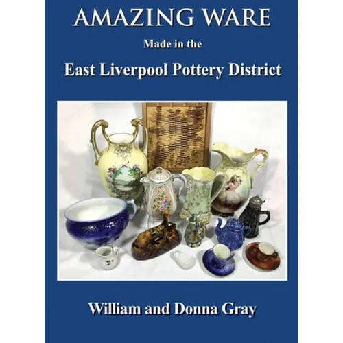 Amazing Ware Made in the East Liverpool Pottery District
