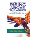 Rising Above the Ashes: Bible Study: Identifying Comfort in a Time of Grief to Reignite Your Joy