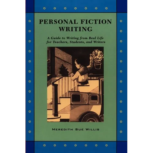 Personal Fiction Writing: A Guide to Writing from Real Life for Teachers, Students & Writers