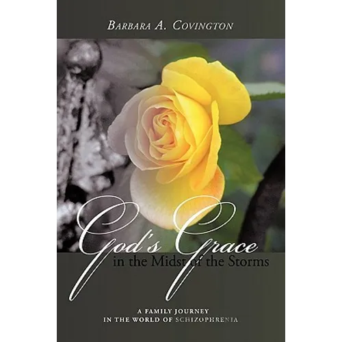 God's Grace in the Midst of the Storms: A Family Journey in the World of Schizophrenia