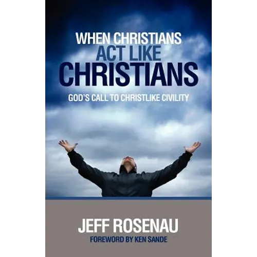 When Christians Act Like Christians: God's Call to Christlike Civility