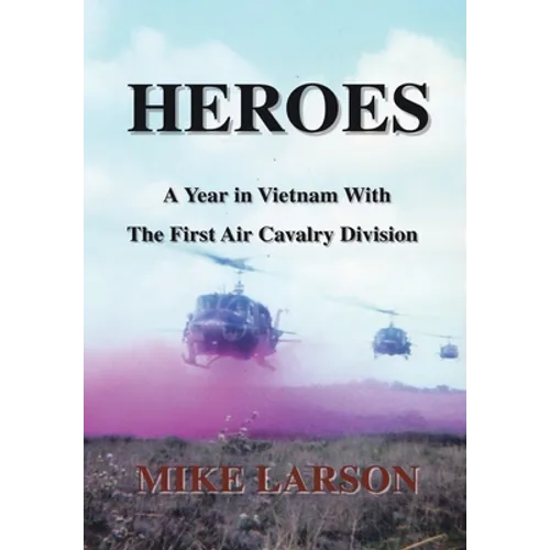 Heroes: A Year in Vietnam with the First Air Cavalry Division