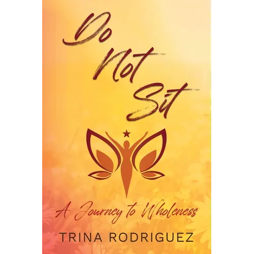Do Not Sit: A Journey to Wholeness