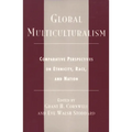 Global Multiculturalism: Comparative Perspectives on Ethnicity, Race, and Nation