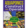 Aquaponics Construct and Operate Guide: Instructions and Everything You Need to Know