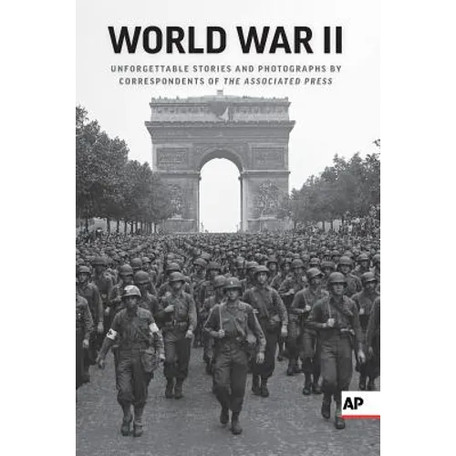 World War II: Unforgettable Stories and Photographs by Correspondents of the Associated Press