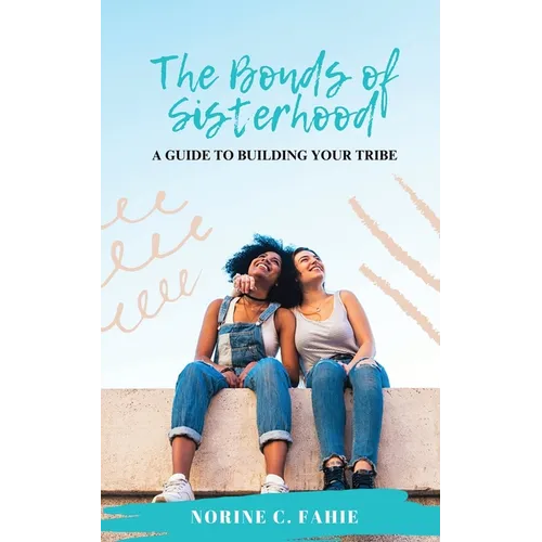 The Bonds of Sisterhood: A Guide to Building Your Tribe