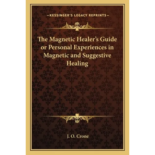 The Magnetic Healer's Guide or Personal Experiences in Magnetic and Suggestive Healing