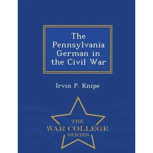 The Pennsylvania German in the Civil War - War College Series