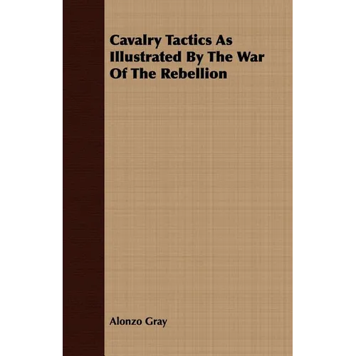Cavalry Tactics As Illustrated By The War Of The Rebellion