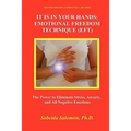 It Is in Your Hands. Emotional Freedom Technique (Eft): the Power to Eliminate Stress, Anxiety, and All Negative Emotions