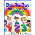 Dot To Dot 100 Pictures: Learn to Count-Draw-Color