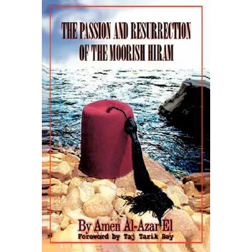The Passion and Resurrection of the Moorish Hiram: Or the Metaphysical Subjugation and Posthumous Emancipation of the So-Called Black Race