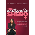 The Unstoppable Shero: A Woman's Guide to Thriving in a Resistant World