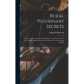 Rural Veterinary Secrets: A Farmer's Text Book for Ready Reference, and the Secret of Successfully Applying First aid and Home Remedies to Farm Animal