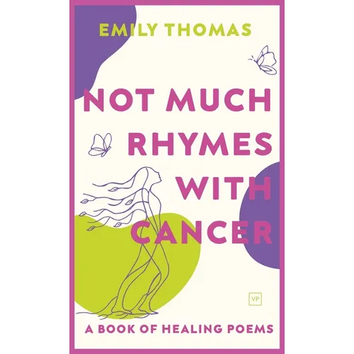 Not Much Rhymes With Cancer: A Book of Healing Poems