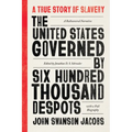 The United States Governed by Six Hundred Thousand Despots: A True Story of Slavery; A Rediscovered Narrative, with a Full Biography