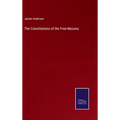 The Constitutions of the Free-Masons