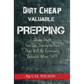 Dirt Cheap Valuable Prepping: Cheap Stuff You Can Stockpile NowThat Will Be Extremely Valuable When SHTF