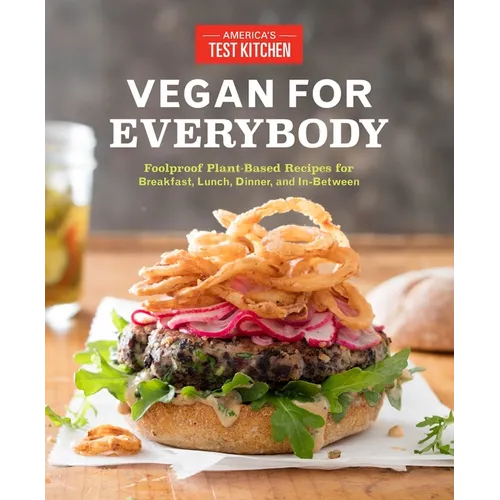 Vegan for Everybody: Foolproof Plant-Based Recipes for Breakfast, Lunch, Dinner, and In-Between