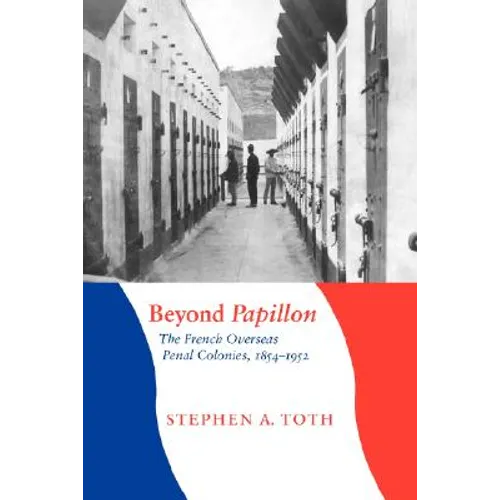 Beyond Papillon: The French Overseas Penal Colonies, 1854-1952