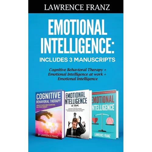 Emotional Intelligence: Includes 3 Manuscripts Cognitive Behavioral Therapy+ Emotional Intelligence at work+ Emotional Intelligence