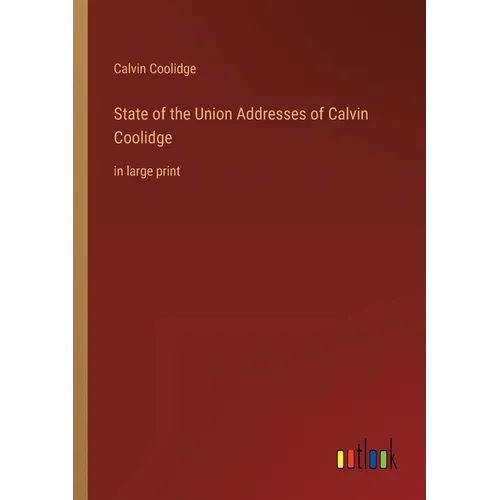 State of the Union Addresses of Calvin Coolidge: in large print