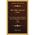 The Noble Game Of Chess: Or A New And Easy Method To Learn To Play Well In A Short Time (1745)
