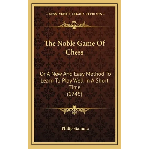 The Noble Game Of Chess: Or A New And Easy Method To Learn To Play Well In A Short Time (1745)