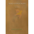 Bird Conjuring: Poems, 1971-2021