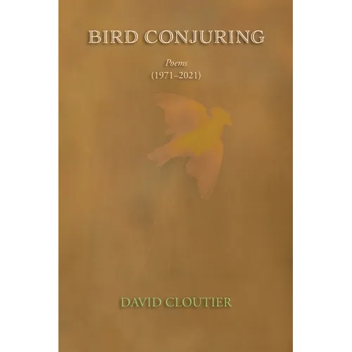 Bird Conjuring: Poems, 1971-2021