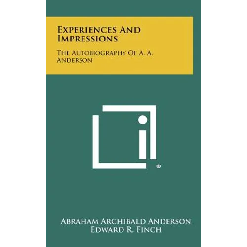 Experiences And Impressions: The Autobiography Of A. A. Anderson