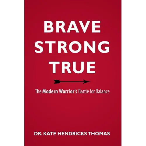 Brave, Strong, and True: The Modern Warrior's Battle for Balance