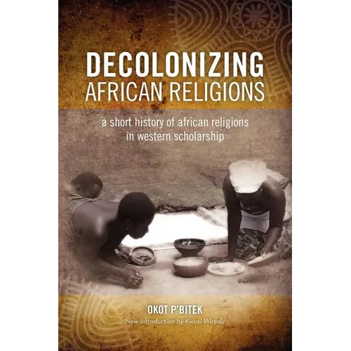 Decolonizing African Religion: A Short History of African Religions in Western Scholarship