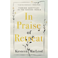 In Praise of Retreat: Finding Sanctuary in the Modern World