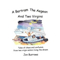 A Bertram, the Aegean and Two Virgins: Tales of chaos and confusion from two virgin sailors let loose in the Greek sea