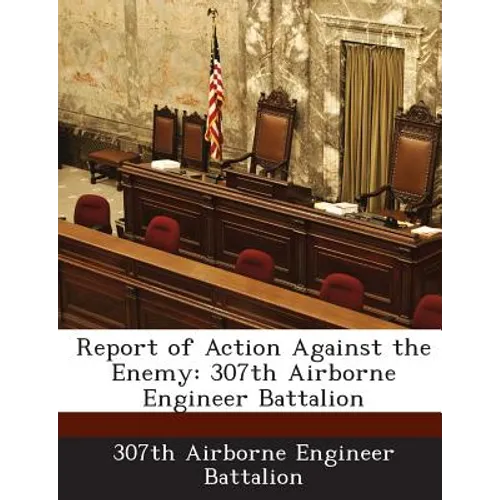 Report of Action Against the Enemy: 307th Airborne Engineer Battalion