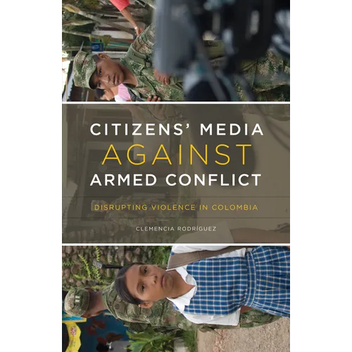 Citizens' Media Against Armed Conflict: Disrupting Violence in Colombia